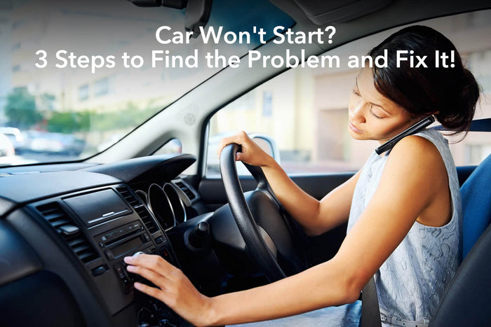 Car Won't Start? 3 Steps to Help You Find the Problem and Fix It!